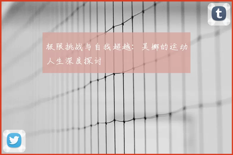 极限挑战与自我超越：吴娜的运动人生深度探讨