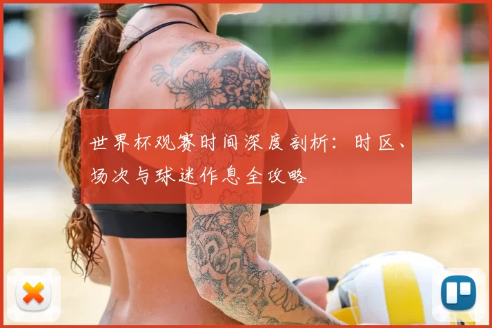 世界杯观赛时间深度剖析：时区、场次与球迷作息全攻略