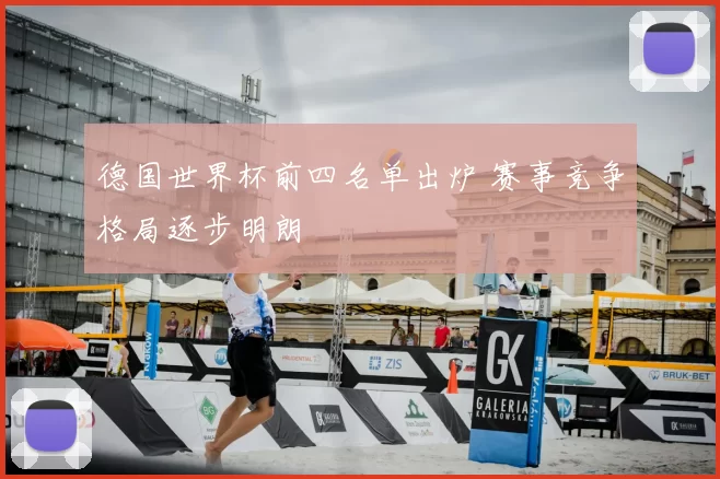 德国世界杯前四名单出炉 赛事竞争格局逐步明朗
